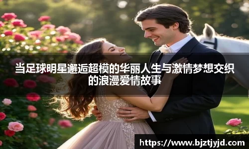 当足球明星邂逅超模的华丽人生与激情梦想交织的浪漫爱情故事